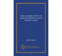 Some principles of the real property (land titles) acts of Western Canada