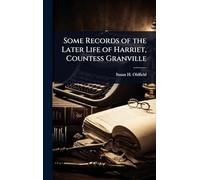 Some Records of the Later Life of Harriet, Countess Granville