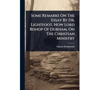 Some Remarks On The Essay By Dr. Lightfoot, Now Lord Bishop Of Durham, On The Christian Ministry