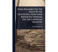 Some Remarks On The Essay By Dr. Lightfoot, Now Lord Bishop Of Durham, On The Christian Ministry