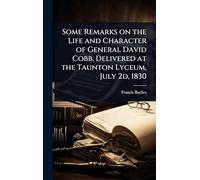 Some Remarks on the Life and Character of General David Cobb, Delivered at the Taunton Lyceum, July 2d, 1830
