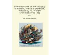 Some Remarks on the Tragedy of Hamlet, Prince of Denmark, Written by Mr. William Shakespeare (1736) (Classic Books)