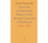 Some Remarks: Upon the Ecclesiastical History of the Ancient Churches of Piedmont