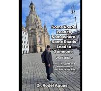 Some Roads Lead to Somewhere. Some Roads Lead to Someone 2nd Edition: My Thoughts and Reflections on the Journey of Life