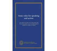Some rules for speaking and action: to be observed at the bar, in the pulpit and the senate, and by every one that speaks in publick. In a letter to a friend