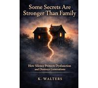 Some Secrets Are Stronger Than Family: How Silence Protects Dysfunction and Destroys Generations (The Not Broken Series)