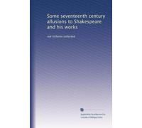 Some seventeenth century allusions to Shakespeare and his works: not hitherto collected