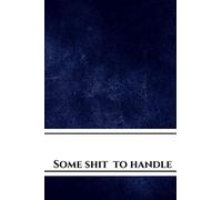 Some Shit To Handle: Daily Practices overcome anxiety, Clean Your Soul , Write About Your Stress And Anxiety, Increase Mindfulness, Relieve Stress