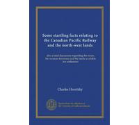 Some startling facts relating to the Canadian Pacific Railway and the north-west lands (Vol-1): also a brief discussion regarding the route, the western terminus and the lands available for settlement
