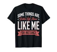 Some Things Are Better Left Alone Like Me For Instance Camiseta