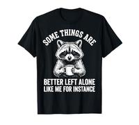 Some Things Are Better Left Alone Like Me For Instance Camiseta