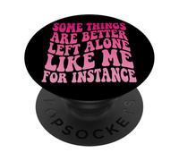 Some Things Are Better Left Alone Like Me For Instance PopSockets PopGrip Adhesivo