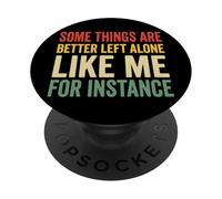 Some Things Are Better Left Alone Like Me For Instance PopSockets PopGrip Adhesivo