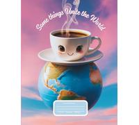 "Some things Unite the World" Earth and Cute Coffee Cup Kawaii Composition Notebook: Glossy ~100 Numbered Pages ~ Watermark ~ Wide Ruled ~ Kids and the Young at Heart