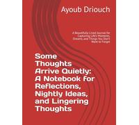 Some Thoughts Arrive Quietly: A Notebook for Reflections, Nightly Ideas, and Lingering Thoughts: A Beautifully Lined Journal for Capturing Life’s Moments, Dreams, and Things You Don’t Want to Forget