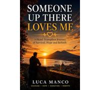 SOME UP THERE LOVES ME: A HEARTH TRANSPLANT JOURNEY OF SURVIVAL, HOPE AND REBIRTH