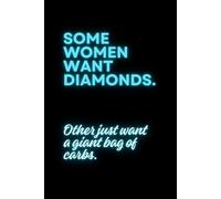 Some Woman Want Diamonds. Other Just Want A Giant Bag Of Carbs.: Funny & Lovely Notebook whit Positive and Inspirational and Witty Quotes, Gift for Womans