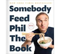 Somebody Feed Phil the Book: Untold Stories, Behind-the-Scenes Photos and Favorite Recipes: A Cookbook