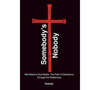 Somebody’s Nobody: Self-Made to God-Made: The Path of Obedience Through the Wilderness
