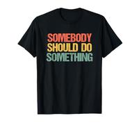 Somebody Should Do Something - Novedad sarcástica Divertida Camiseta