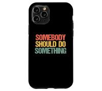 Somebody Should Do Something - Novedad sarcástica Divertida Carcasa para iPhone 11 Pro