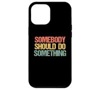 Somebody Should Do Something - Novedad sarcástica Divertida Carcasa para iPhone 12 Pro MAX
