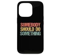 Somebody Should Do Something - Novedad sarcástica Divertida Carcasa para iPhone 13 Pro