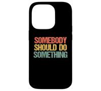 Somebody Should Do Something - Novedad sarcástica Divertida Carcasa para iPhone 14 Pro