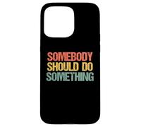 Somebody Should Do Something - Novedad sarcástica Divertida Carcasa para iPhone 15 Pro MAX