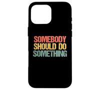 Somebody Should Do Something - Novedad sarcástica Divertida Carcasa para iPhone 16 Pro MAX