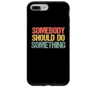 Somebody Should Do Something - Novedad sarcástica Divertida Carcasa para iPhone 7 Plus/8 Plus