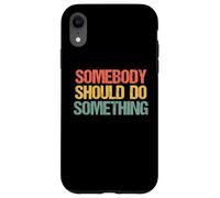 Somebody Should Do Something - Novedad sarcástica Divertida Carcasa para iPhone XR