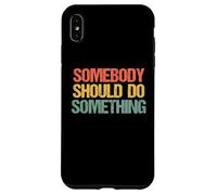 Somebody Should Do Something - Novedad sarcástica Divertida Carcasa para iPhone XS MAX