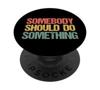 Somebody Should Do Something - Novedad sarcástica Divertida PopSockets PopGrip Adhesivo