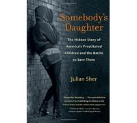 Somebody's Daughter: The Hidden Story of America's Prostituted Children & the Battle to Save Them by Julian Sher (1-Jan-2011) Hardcover