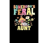Somebody's Feral Aunt: Funny Gift 6x9 Planner, Journal, Notebook, Composition Book, Diary for Women, Men, Teens, and Children