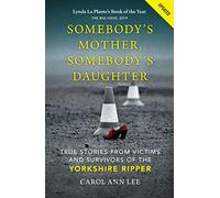 Somebody's Mother, Somebody's Daughter: True Stories from Victims and Survivors of the Yorkshire Ripper