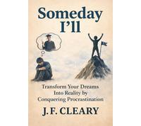 Someday I'll: Transform Your Dreams Into Reality by Conquering Procrastination