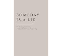 Someday Is A Lie: On Waiting, Hesitation and the Life We Keep Postponing
