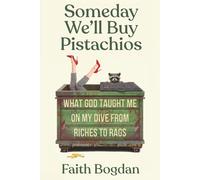 Someday We'll Buy Pistachios: What God Taught Me On My Dive from Riches to Rags