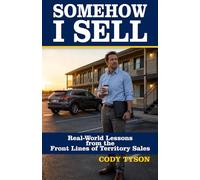 Somehow I Sell: Real-World Lessons from the Front Lines of Territory Sales