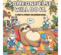 Someone Else Will Do It.: A Cozy & Funny Coloring Book for Adults & Teens - 52 Bold & Easy Single-Sided Pages of Animals Hard at Work (and One Sloth Who Isn't)