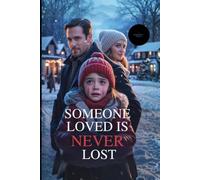 Someone Loved Is Never Lost: The Billionaire Who Mourned His Wife for Seven Years Discovers a Poor Little Girl Is His Lost Daughter and the Woman He Loved Never Truly Died