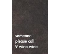 Someone Please Call 9 Wine Wine. Brown Leather Edition.: Funny Motivational Journal For Job& Life- The Perfect Inspirational Gift Notebook (For the Record. Brown Edition.)