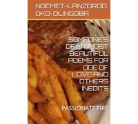 SOMEONE’S OF MY MOST BEAUTIFUL POEMS FOR ODE OF LOVE AND OTHERS INEDITS: PASSIONATE FIRE (ODE OF LOVE AND THE TURPITUDES OF LIFE AND SHE SHINES LIKE A SUN OF OKO-OLINGOBA NOÉMET-LANZOROD)