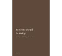 Someone Should Be Asking: A Guided Journal for Anyone Caring for an Aging or Ill Parent