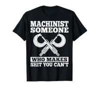 Someone Who Makes Shit You Can't - Regalos Divertidos de maquinista CNC Camiseta