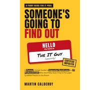 Someone's Going to Find Out: A Funny, Honest Guide to Imposter Syndrome for IT Professionals Who Are Pretty Sure They're the Least Qualified Person in the Room