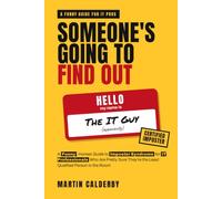 Someone's Going to Find Out: A Funny, Honest Guide to Imposter Syndrome for IT Professionals Who Are Pretty Sure They're the Least Qualified Person in the Room