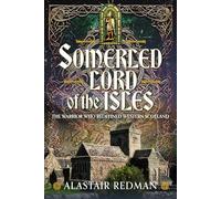 Somerled, Lord of the Isles: The Warrior Who Redefined Western Scotland